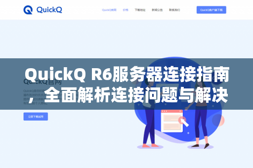 QuickQ R6服务器连接指南,全面解析连接问题与解决方案-第1张图片-QuickQ - QuickQ下载中心 | QuickQ官网 QuickQ R6服务器连接指南,全面解析连接问题与解决方案-第1张图片-QuickQ - QuickQ下载中心 | QuickQ官网