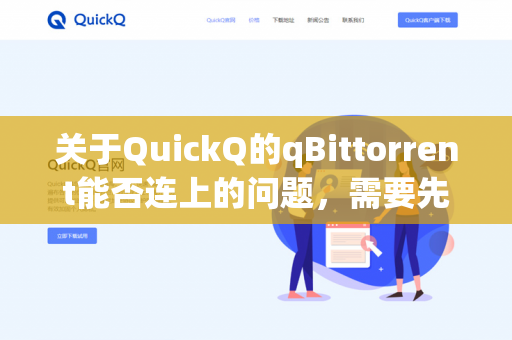 关于QuickQ的qBittorrent能否连上的问题，需要先明确这个QuickQ具体指代什么。根据常见的网络环境和软件使用情况，可能有以下几种情况-第1张图片-QuickQ - QuickQ下载中心 | QuickQ官网
