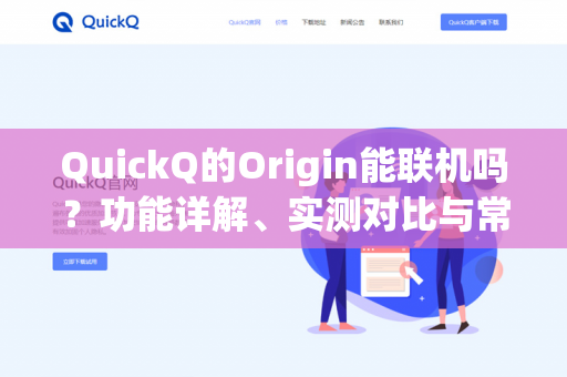 QuickQ的Origin能联机吗？功能详解、实测对比与常见问题全解析-第1张图片-QuickQ - QuickQ下载中心 | QuickQ官网