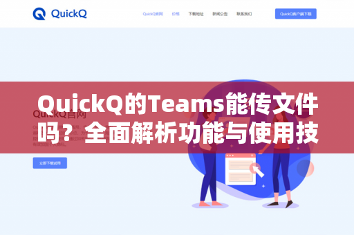 QuickQ的Teams能传文件吗？全面解析功能与使用技巧