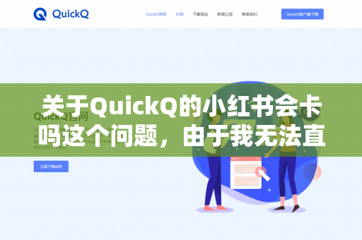 关于QuickQ的小红书会卡吗这个问题，由于我无法直接体验实时网络或特定第三方应用的当前状态，而且QuickQ可能指向不同的工具或服务（比如某个优化工具、脚本或定制版客户端）所以不能给出绝对的判断-第1张图片-QuickQ - QuickQ下载中心 | QuickQ官网