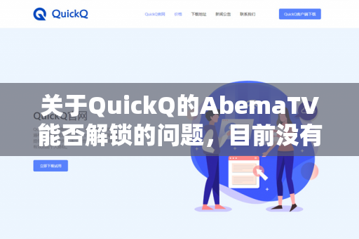 关于QuickQ的AbemaTV能否解锁的问题,目前没有公开的、被官方认可的方法可以解锁AbemaTV的区域限制。AbemaTV本身是一个需要日本IP地址才能正常访问的流媒体平台-第1张图片-QuickQ - QuickQ下载中心 | QuickQ官网 关于QuickQ的AbemaTV能否解锁的问题,目前没有公开的、被官方认可的方法可以解锁AbemaTV的区域限制。AbemaTV本身是一个需要日本IP地址才能正常访问的流媒体平台-第1张图片-QuickQ - QuickQ下载中心 | QuickQ官网