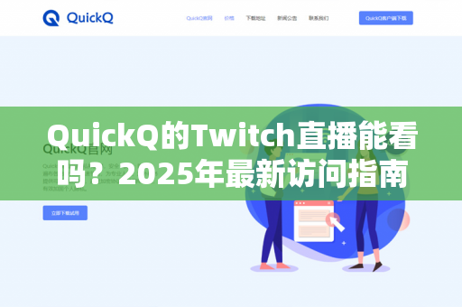 QuickQ的Twitch直播能看吗？2025年最新访问指南与常见问题解答-第1张图片-QuickQ - QuickQ下载中心 | QuickQ官网