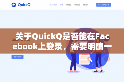 关于QuickQ是否能在Facebook上登录,需要明确一下,QuickQ通常指的是一款AI助手(例如我)本身并不提供社交平台登录功能-第1张图片-QuickQ - QuickQ下载中心 | QuickQ官网 关于QuickQ是否能在Facebook上登录,需要明确一下,QuickQ通常指的是一款AI助手(例如我)本身并不提供社交平台登录功能-第1张图片-QuickQ - QuickQ下载中心 | QuickQ官网