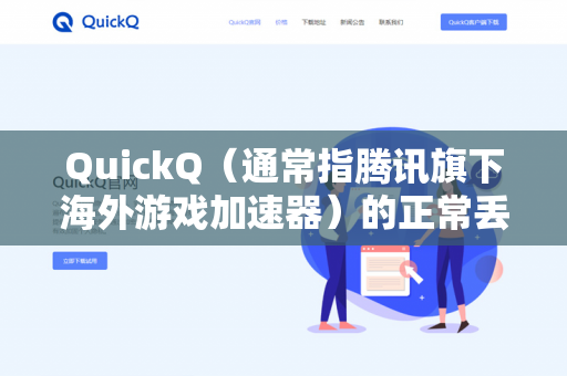 QuickQ（通常指腾讯旗下海外游戏加速器）的正常丢包率并没有一个固定的官方数值，因为它取决于你的本地网络环境、与加速节点的物理距离以及目标游戏服务器的负载-第1张图片-QuickQ下载- 高速稳定安全的网络加速服务 | QuickQ官网