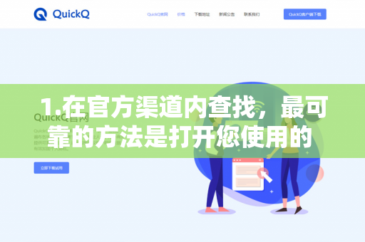 1.在官方渠道内查找，最可靠的方法是打开您使用的 QuickQ 应用或访问其官方网站，通常在设置、帮助与反馈、关于我们或页面底部可以找到联系我们的入口