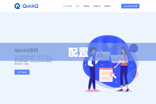 配置-第1张图片-QuickQ下载- 高速稳定安全的网络加速服务 | QuickQ官网