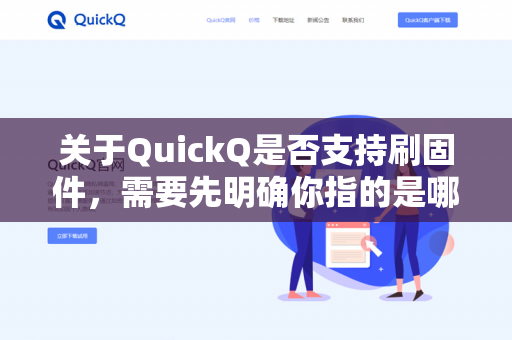 关于QuickQ是否支持刷固件，需要先明确你指的是哪一个具体的设备。因为QuickQ这个名称可能对应不同的产品或领域-第1张图片-QuickQ下载- 高速稳定安全的网络加速服务 | QuickQ官网
