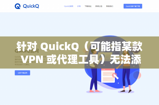针对 QuickQ(可能指某款 VPN 或代理工具)无法添加节点的问题,通常有以下几种常见原因和解决方法。请根据你的实际情况尝试-第1张图片-QuickQ下载- 高速稳定安全的网络加速服务 | QuickQ官网 针对 QuickQ(可能指某款 VPN 或代理工具)无法添加节点的问题,通常有以下几种常见原因和解决方法。请根据你的实际情况尝试-第1张图片-QuickQ下载- 高速稳定安全的网络加速服务 | QuickQ官网