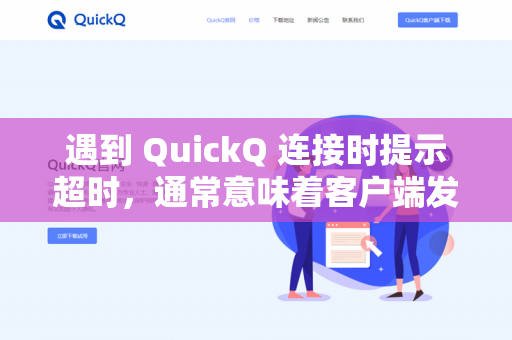 遇到 QuickQ 连接时提示超时,通常意味着客户端发送连接请求后,在规定时间内没有收到服务器的响应。这可能由网络、设备设置或软件本身问题导致-第1张图片-QuickQ下载- 高速稳定安全的网络加速服务 | QuickQ官网 遇到 QuickQ 连接时提示超时,通常意味着客户端发送连接请求后,在规定时间内没有收到服务器的响应。这可能由网络、设备设置或软件本身问题导致-第1张图片-QuickQ下载- 高速稳定安全的网络加速服务 | QuickQ官网