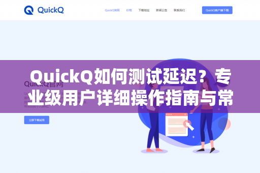 QuickQ如何测试延迟？专业级用户详细操作指南与常见问题解答-第1张图片-QuickQ下载- 高速稳定安全的网络加速服务 | QuickQ官网