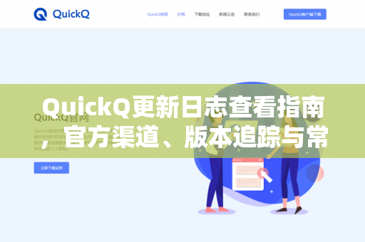 QuickQ更新日志查看指南，官方渠道、版本追踪与常见问题详解-第1张图片-QuickQ下载- 高速稳定安全的网络加速服务 | QuickQ官网