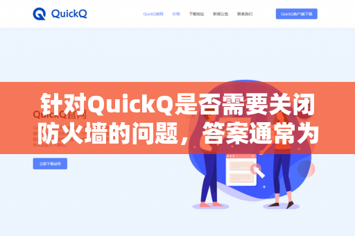 针对QuickQ是否需要关闭防火墙的问题,答案通常为,不需要关闭防火墙,但需要为其配置允许规则或添加入站/出站例外-第1张图片-QuickQ下载- 高速稳定安全的网络加速服务 | QuickQ官网 针对QuickQ是否需要关闭防火墙的问题,答案通常为,不需要关闭防火墙,但需要为其配置允许规则或添加入站/出站例外-第1张图片-QuickQ下载- 高速稳定安全的网络加速服务 | QuickQ官网