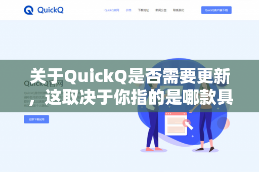 关于QuickQ是否需要更新，这取决于你指的是哪款具体的软件或应用。因为QuickQ这个名字可能对应多个不同的产品（比如某些快速问答工具、特定型号的硬件设备，或某个特定品牌的软件）-第1张图片-QuickQ下载- 高速稳定安全的网络加速服务 | QuickQ官网
