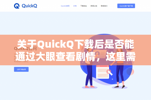 关于QuickQ下载后是否能通过大眼查看剧情，这里需要先澄清一下可能存在的误解