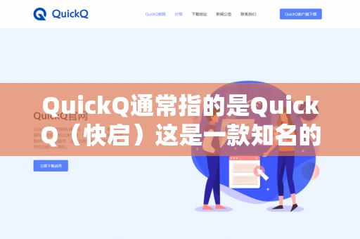QuickQ通常指的是QuickQ（快启）这是一款知名的安卓启动器或辅助工具。但更常见的是，用户常混淆指代 QuickShare（快传）或者是某个特定游戏的QuickQ加速器-第1张图片-QuickQ下载- 高速稳定安全的网络加速服务 | QuickQ官网