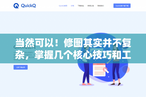 当然可以！修图其实并不复杂，掌握几个核心技巧和工具，你也能快速提升照片质感。以下是针对初学者的修图基础指南，涵盖手机和电脑通用的方法-第1张图片-QuickQ下载- 高速稳定安全的网络加速服务 | QuickQ官网