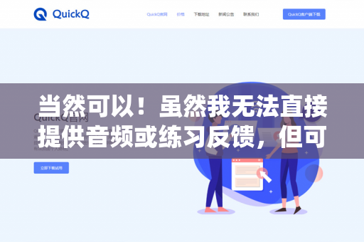 当然可以！虽然我无法直接提供音频或练习反馈，但可以为你系统性地规划配音学习路径、推荐资源，并解答具体问题。以下是结合AI技术的高效学习方案-第1张图片-QuickQ下载- 高速稳定安全的网络加速服务 | QuickQ官网