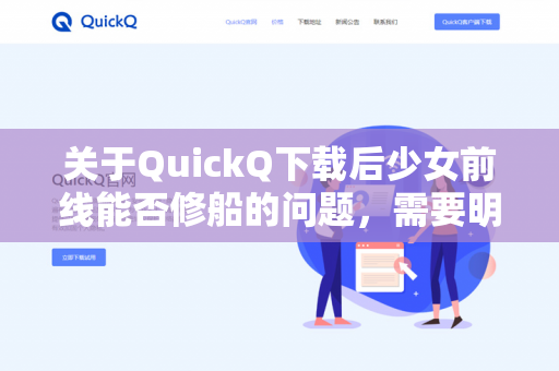 关于QuickQ下载后少女前线能否修船的问题，需要明确以下几点-第1张图片-QuickQ官网 | 高速稳定下载-官网下载