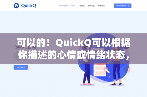 可以的！QuickQ可以根据你描述的心情或情绪状态，提供相应的建议或思路。不过，它更像一个共情工具+实用建议生成器，而不是一个真正的心理评估系统-第1张图片-QuickQ下载- 高速稳定安全的网络加速服务 | QuickQ官网