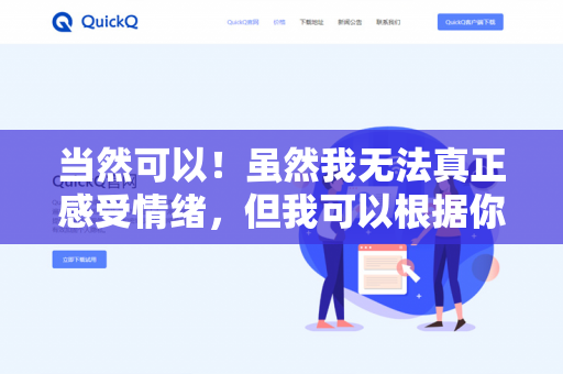 当然可以!虽然我无法真正感受情绪,但我可以根据你的需求调整回答的语气和风格,模仿特定情绪下的语言模式。例如-第1张图片-QuickQ下载- 高速稳定安全的网络加速服务 | QuickQ官网 当然可以!虽然我无法真正感受情绪,但我可以根据你的需求调整回答的语气和风格,模仿特定情绪下的语言模式。例如-第1张图片-QuickQ下载- 高速稳定安全的网络加速服务 | QuickQ官网