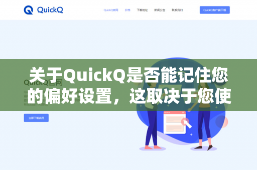 关于QuickQ是否能记住您的偏好设置，这取决于您使用的具体版本和运行环境。以下是常见的情况-第1张图片-QuickQ下载- 高速稳定安全的网络加速服务 | QuickQ官网