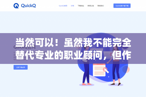 当然可以!虽然我不能完全替代专业的职业顾问,但作为DeepSeek,我可以基于你的背景、兴趣和目标,提供一些职业方向、发展路径、技能提升等方面的建议。你可以告诉我以下几点,我会尽力帮你分析-第1张图片-QuickQ下载- 高速稳定安全的网络加速服务 | QuickQ官网 当然可以!虽然我不能完全替代专业的职业顾问,但作为DeepSeek,我可以基于你的背景、兴趣和目标,提供一些职业方向、发展路径、技能提升等方面的建议。你可以告诉我以下几点,我会尽力帮你分析-第1张图片-QuickQ下载- 高速稳定安全的网络加速服务 | QuickQ官网