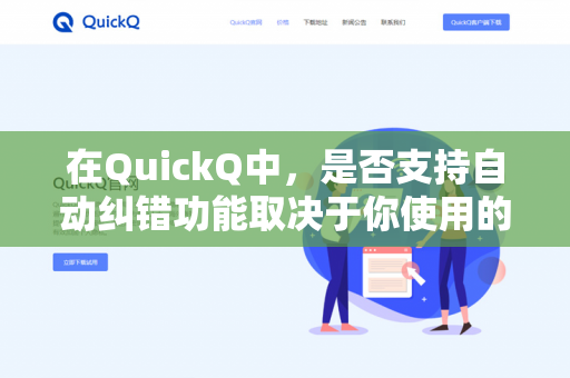 在QuickQ中，是否支持自动纠错功能取决于你使用的具体版本或平台（例如是API接口、网页版，还是集成在特定软件中的版本）以下是几种常见情况-第1张图片-QuickQ下载 | 安卓手机安装包-QuickQ官网