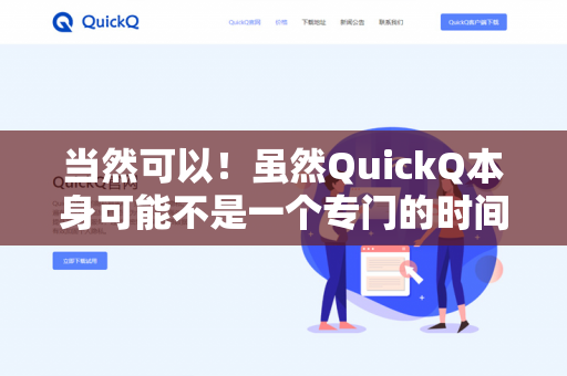 当然可以！虽然QuickQ本身可能不是一个专门的时间管理工具，但你可以通过一些策略和方法，利用它的功能来辅助时间管理。例如-第1张图片-QuickQ下载 | 安卓手机安装包-QuickQ官网