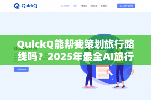QuickQ能帮我策划旅行路线吗？2025年最全AI旅行规划指南-第1张图片-QuickQ下载 | 安卓手机安装包-QuickQ官网
