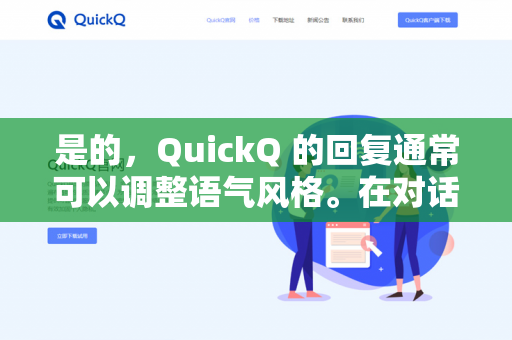 是的,QuickQ 的回复通常可以调整语气风格。在对话设置或生成回答时,您可以通过以下方式调节语气-第1张图片-QuickQ下载 | 安卓手机安装包-QuickQ官网 是的,QuickQ 的回复通常可以调整语气风格。在对话设置或生成回答时,您可以通过以下方式调节语气-第1张图片-QuickQ下载 | 安卓手机安装包-QuickQ官网