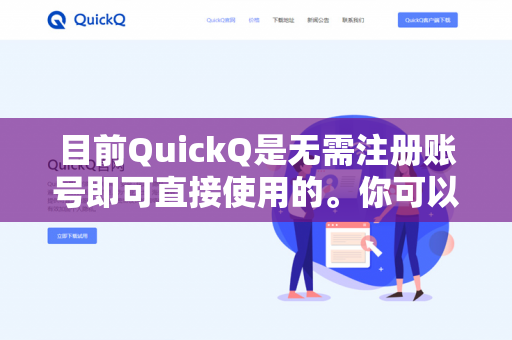 目前QuickQ是无需注册账号即可直接使用的。你可以直接访问QuickQ的网页版，在对话框输入问题即可开始使用，非常方便快捷-第1张图片-QuickQ - QuickQ下载中心 | QuickQ官网