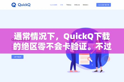 通常情况下，QuickQ下载的绝区零不会卡验证。不过，如果遇到验证卡顿或失败，通常是由以下原因导致的，可以对照排查-第1张图片-QuickQ -  QuickQ VPN | 高速稳定安全的网络加速服务