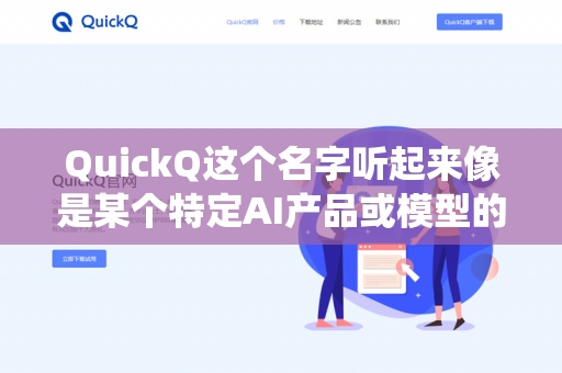 QuickQ这个名字听起来像是某个特定AI产品或模型的昵称,不过在我目前的认知里,并没有一个被广泛称为QuickQ的知名模型或系统(除非是某个内部项目或新发布的工具)-第1张图片-QuickQ下载 | 安卓手机安装包-QuickQ官网 QuickQ这个名字听起来像是某个特定AI产品或模型的昵称,不过在我目前的认知里,并没有一个被广泛称为QuickQ的知名模型或系统(除非是某个内部项目或新发布的工具)-第1张图片-QuickQ下载 | 安卓手机安装包-QuickQ官网