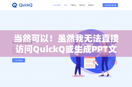 当然可以!虽然我无法直接访问QuickQ或生成PPT文件,但你可以告诉我PPT的主题、目标人群或大纲结构,我会帮你梳理逻辑并提供提纲建议-第1张图片-QuickQ下载 | 安卓手机安装包-QuickQ官网 当然可以!虽然我无法直接访问QuickQ或生成PPT文件,但你可以告诉我PPT的主题、目标人群或大纲结构,我会帮你梳理逻辑并提供提纲建议-第1张图片-QuickQ下载 | 安卓手机安装包-QuickQ官网