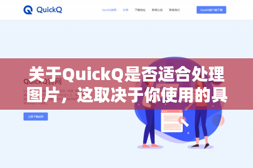 关于QuickQ是否适合处理图片，这取决于你使用的具体是哪个QuickQ产品。目前市面上主要有两个常见的同名产品，它们的图片处理能力完全不同-第1张图片-QuickQ - QuickQ下载中心 | QuickQ官网
