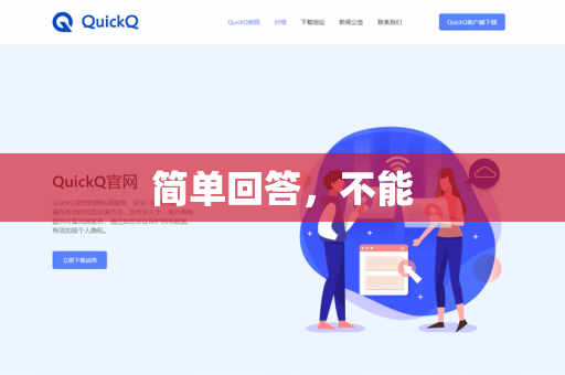 简单回答，不能-第1张图片-QuickQ -  QuickQ VPN | 高速稳定安全的网络加速服务