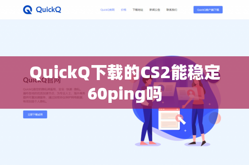 QuickQ下载的CS2能稳定60ping吗-第1张图片-QuickQ下载- 高速稳定安全的网络加速服务 | QuickQ官网