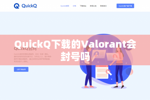 QuickQ下载的Valorant会封号吗-第1张图片-QuickQ下载- 高速稳定安全的网络加速服务 | QuickQ官网