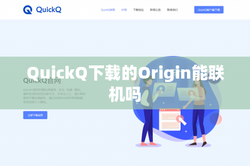 QuickQ下载的Origin能联机吗-第1张图片-QuickQ下载- 高速稳定安全的网络加速服务 | QuickQ官网
