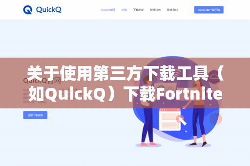 关于使用第三方下载工具(如QuickQ)下载Fortnite(堡垒之夜)是否会卡加载的问题,核心风险是可能因文件完整性或网络问题导致卡加载,但并非绝对。以下是关键分析-第1张图片-QuickQ - QuickQ VPN | 高速稳定安全的网络加速服务 关于使用第三方下载工具(如QuickQ)下载Fortnite(堡垒之夜)是否会卡加载的问题,核心风险是可能因文件完整性或网络问题导致卡加载,但并非绝对。以下是关键分析-第1张图片-QuickQ - QuickQ VPN | 高速稳定安全的网络加速服务