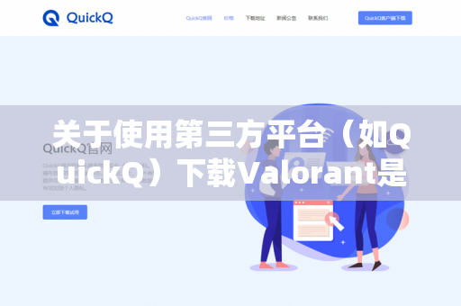 关于使用第三方平台（如QuickQ）下载Valorant是否会导致封号，需要从游戏官方的用户协议、反作弊系统以及第三方平台的性质来分析。以下是具体结论和建议-第1张图片-QuickQ -  QuickQ VPN | 高速稳定安全的网络加速服务